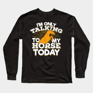 I'm Only Talking To My Horse Today Long Sleeve T-Shirt